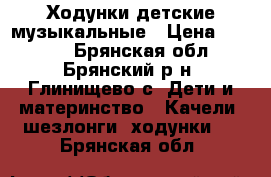 Ходунки детские музыкальные › Цена ­ 1 000 - Брянская обл., Брянский р-н, Глинищево с. Дети и материнство » Качели, шезлонги, ходунки   . Брянская обл.